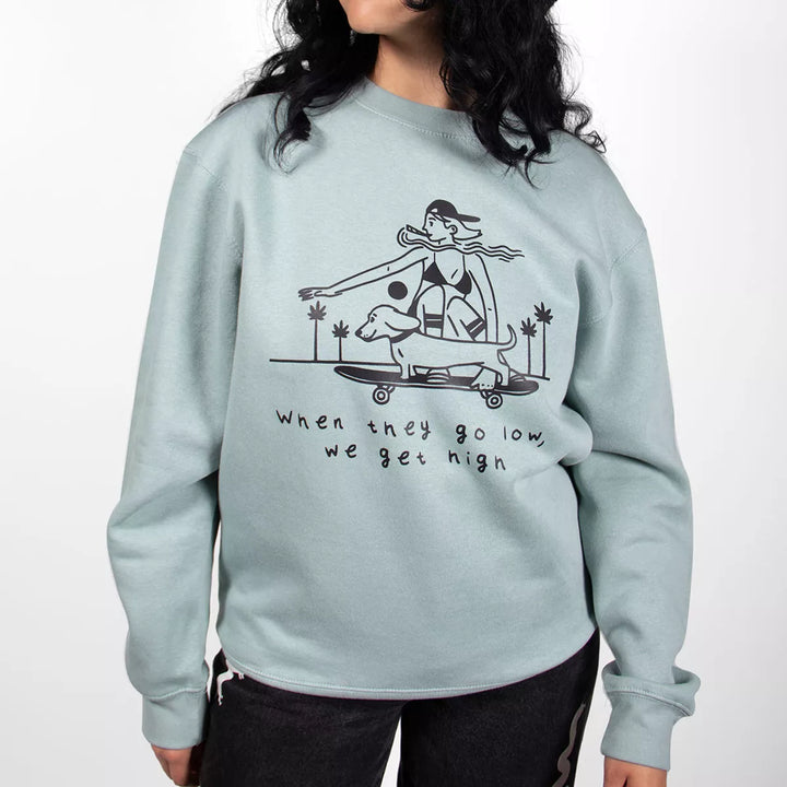 when they go low, we get high unisex crew sweatshirt