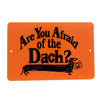 afraid of the dach metal sign