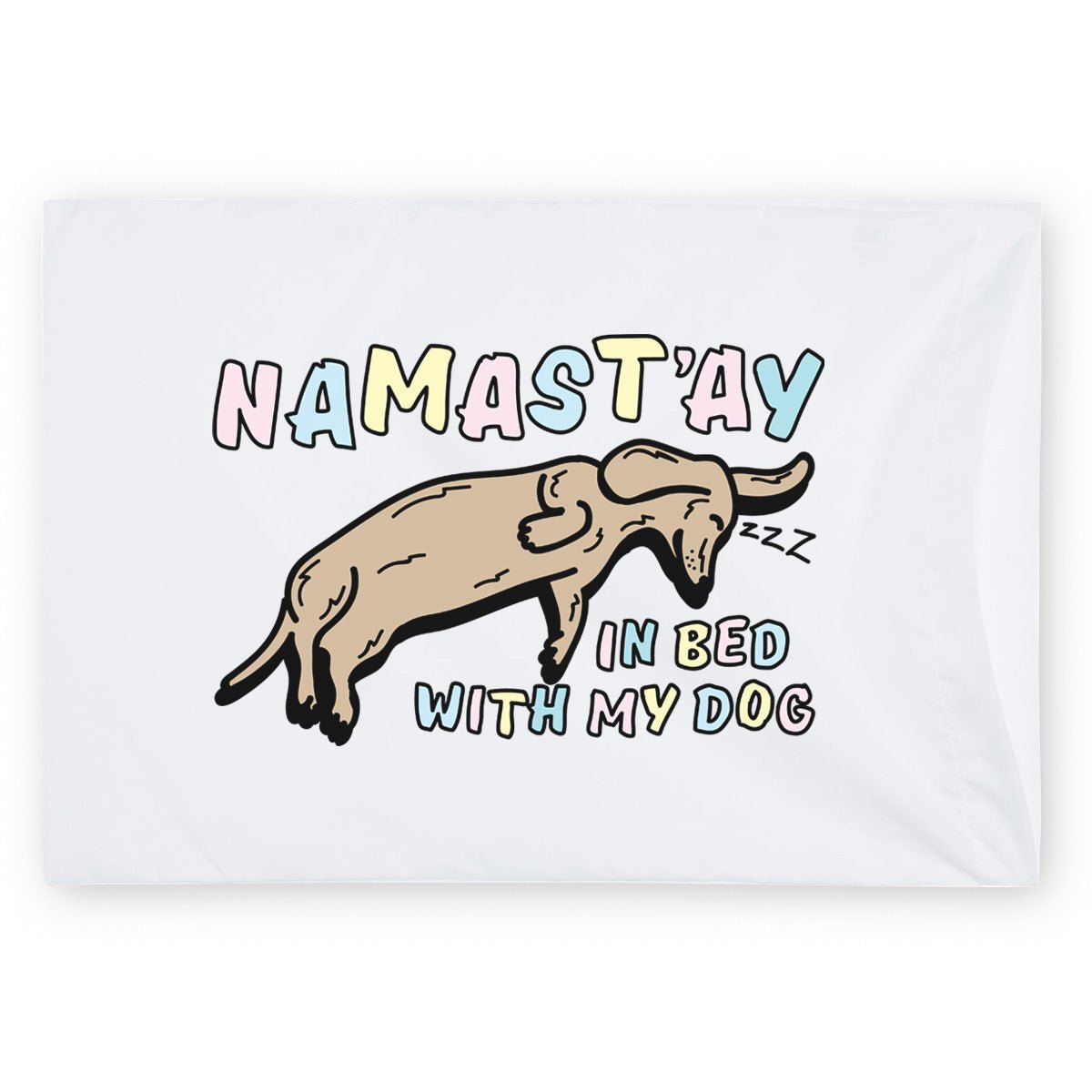 namast'ay in bed with my dog pillow case - bean goods